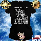 That's what i do i play drums and i forget things Ladies tee