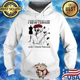 That's What I Do I Sew I Drink And I Know Thing Shirt Hoodie