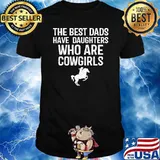 The Best Dads Have Daughters Who Are Cowgirls Shirt