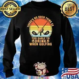 There's No Such Thing As Too Early To Drink When Golfing Vintage Shirt Sweater