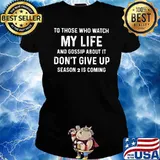 To those who watch my life and gossip about it dont give up season 2 is coming Ladies tee