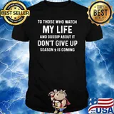 To those who watch my life and gossip about it dont give up season 2 is coming shirt