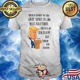 Trump You Are A Great Father In Law The Best Really Terrific T-shirt