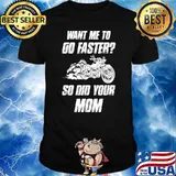 Want me to go faster so did your mom motorcycle shirt