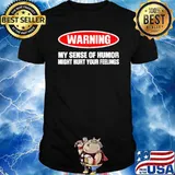 Warning My Sense Of Humor Night Hurt Your Feeling Shirt