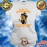 We Are the Granddaughters of the Witches You Could Not Burn T-Shirt Ladies tee