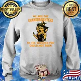 We Are the Granddaughters of the Witches You Could Not Burn T-Shirt Sweater