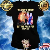 We dont know them all but we pray for them all motorcycle ammerican flag firefighter Ladies tee