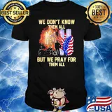 We dont know them all but we pray for them all motorcycle ammerican flag firefighter shirt
