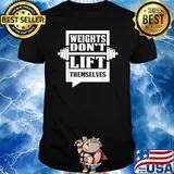 Weights Don't Lift Themselves T-Shirt