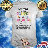 Welcome to our course the drinks are cold the laughs are loud the friendship is free flamingo golf shirt