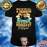 What Do You Call A Person Who Is Happy On Monday Retired Vintage Shirt