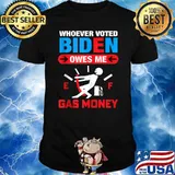 Whoever Voted Biden Owes Me Gas Money T-Shirt