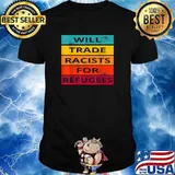 Will Trade Racists For Refugees T-Shirt