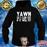 Yawn So I Can See If It Will Fit T-Shirt Hoodie