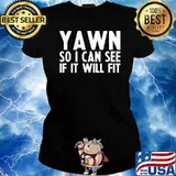 Yawn So I Can See If It Will Fit T-Shirt Ladies tee