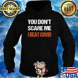 You Don’t Scare Me I Beat COVID T-Shirt Hoodie