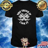 You Think It I INk It Tattoos Shirt