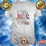 A Little More Like Jesus A Little Less Like Me Christian T-Shirt