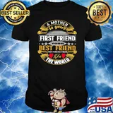 A Mother Is Your First Friend Your Best Friend Your Forever Friend In The World Shirt