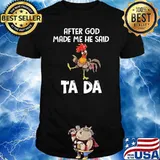 After god made me he said ta da chicken rooster shirt