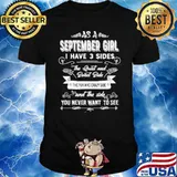 As a september girl i have 3 sides the quiet and sweet side and the side you never want to see shirt