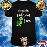 Awesome sorry I'm late. I didn't want to come Turtle T-Shirt