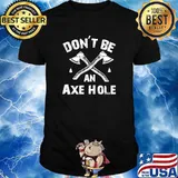 Axe Throwing Hatchet Thrower Don't Be an Axe Hole T-Shirt