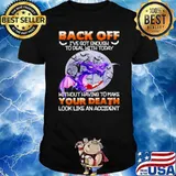 Back off got enough to deal with today without having to make your death look like an accident toothless moon shirt