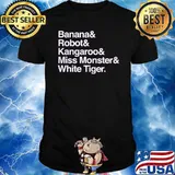 Banana and robot and kangaroo and miss monster white tiger shirt