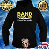 Band Director It's Never Measure 27 It's Always THree Before 30 Shirt Hoodie