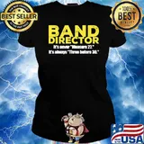 Band Director It's Never Measure 27 It's Always THree Before 30 Shirt Ladies tee