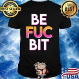 Be fuc bit shirt