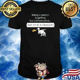 Being a person is getting too complicated time to be a dragon shirt