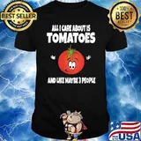 Best all I Care About Is Tomatoes And Like Maybe 3 People T-Shirt