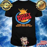 Booty king your girl sends booty pics my way murderking logo shirt