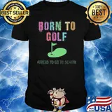 Born To Golf Forced To Go to School Shirt