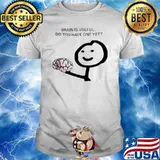 Brain is useful do you have one yet shirt