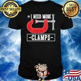 Carpenter I Need More Clamps Shirt
