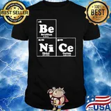 Chemistry – Be Nice Periodic Table Of Elements Shirt