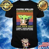 Coffee Spelled Backwards Is Eeffoc Just Know What I Don't Give Eeffoc Until I've My Coffee Baby Yoda Vintage Shirt