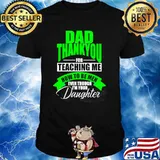 Dad thankyou for teaching me how to be men even though im your daughter shirt