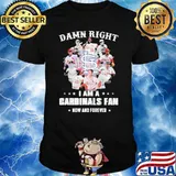 Damn Right I Am A Gardinals Fan Now And Forever Shirt