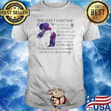 Day I lost You not having You here is so painful I’m just not me anymore Shirt