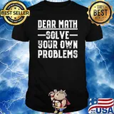 Dear Math Solve Your Own Problems Shirt
