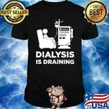 Dialysis Is Draining Shirt