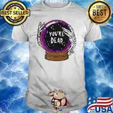 Divination magic ball You're Dead shirt
