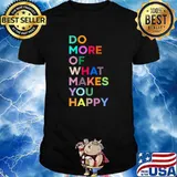 Do More Of What Make You Happy - Colorful T-Shirt