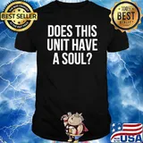 Does This Unit Have A Soul Shirt