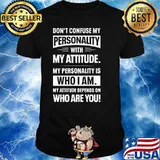 Don't Confuse My Personality With My Attitude Shirt
